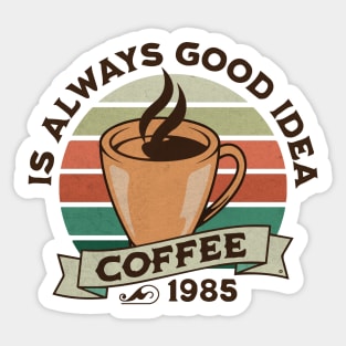 Coffee is always good idea Sticker